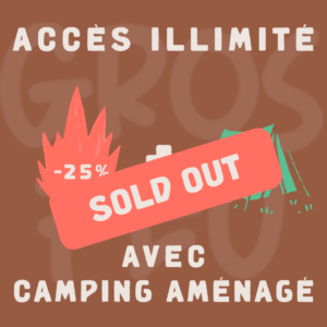 GROS FEU (-25%)- ACCÈS ILLIMITÉ ET CAMPING AMÉNAGÉ