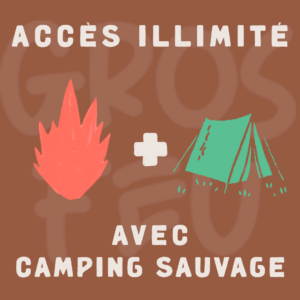 GROS FEU - ACCÈS ILLIMITÉ ET CAMPING SAUVAGE