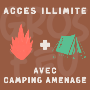 GROS FEU - ACCÈS ILLIMITÉ ET CAMPING AMÉNAGÉ