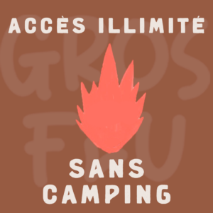 GROS FEU - ACCÈS ILLIMITÉ SANS CAMPING